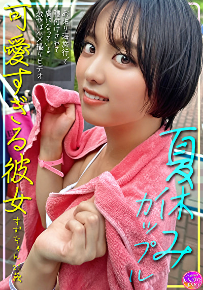 夏休みカップル 可愛すぎる彼女すずちゃん 21歳 お泊り海旅行で種付けされて虜になっている激やばハメ撮りビデオ492396