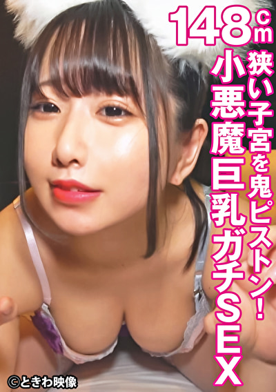 狭い子宮を鬼ピストン！148cmの小悪魔巨乳ガチSEX504562