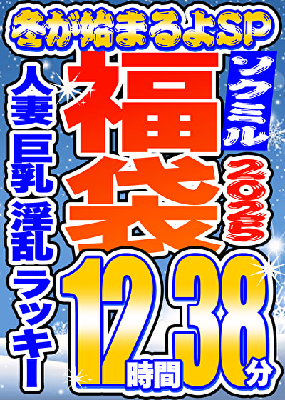 【ソクミル福袋2025 冬が始まるよSP】人妻 巨乳 淫乱 ラッキー 12人収録 12時間38分 ※11/30(日)朝10時まで521825
