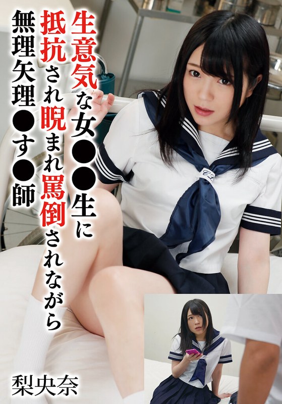 生意気な女●●生に抵抗され睨まれ罵倒されながら無理矢理●す●師 梨央奈55t28x00576b