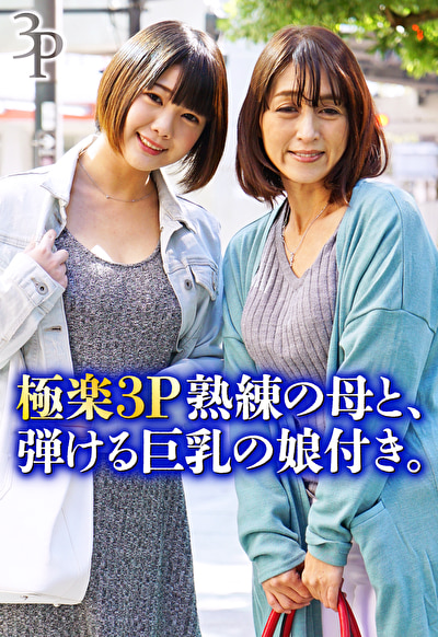 極楽3P熟練の母と、弾ける巨乳の娘付き。480141